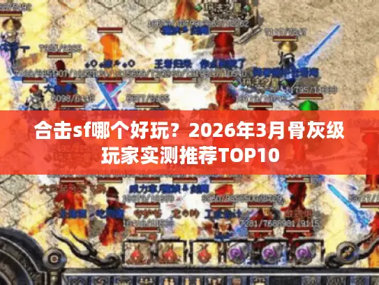 合击sf哪个好玩？2026年3月骨灰级玩家实测推荐TOP10