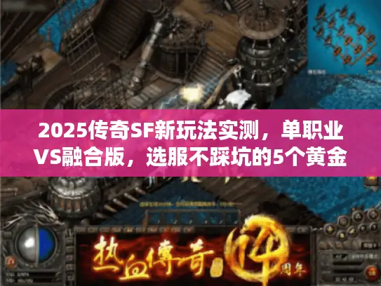 2025传奇SF新玩法实测,单职业VS融合版,选服不踩坑的5个黄金法则 2025传奇SF新玩法实测,单职业VS融合版,选服不踩坑的5个黄金法则