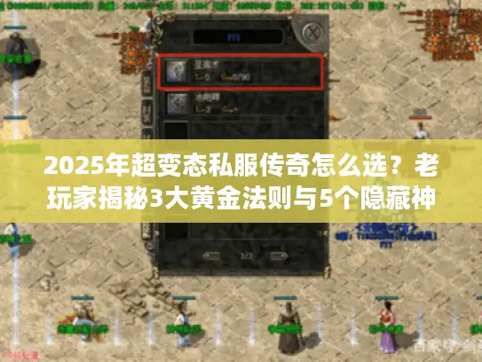 2025年超变态私服传奇怎么选？老玩家揭秘3大黄金法则与5个隐藏神服