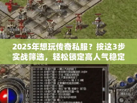 2025年想玩传奇私服?按这3步实战筛选,轻松锁定高人气稳定新开服 2025年想玩传奇私服?按这3步实战筛选,轻松锁定高人气稳定新开服