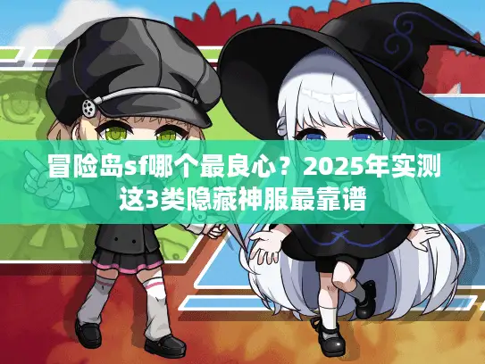冒险岛sf哪个最良心？2025年实测这3类隐藏神服最靠谱