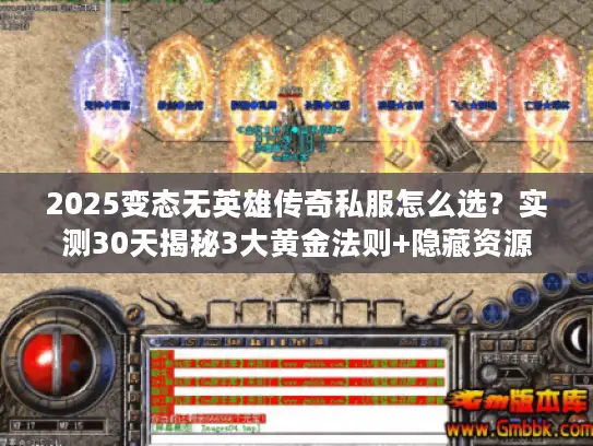 2025变态无英雄传奇私服怎么选?实测30天揭秘3大黄金法则+隐藏资源 2025变态无英雄传奇私服怎么选?实测30天揭秘3大黄金法则+隐藏资源