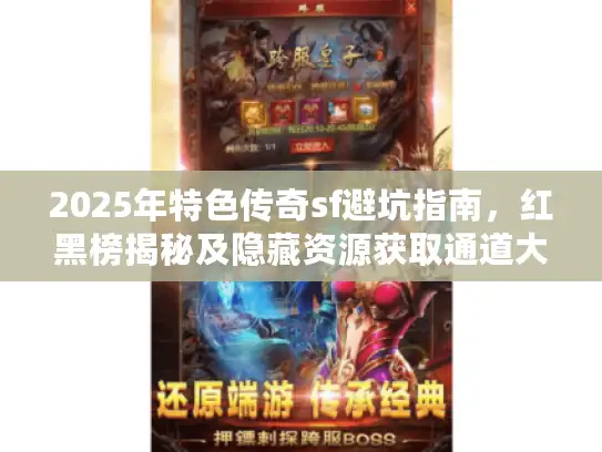 2025年特色传奇sf避坑指南，红黑榜揭秘及隐藏资源获取通道大公开