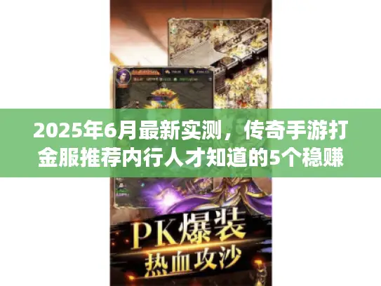 2025年6月最新实测，传奇手游打金服推荐内行人才知道的5个稳赚版本