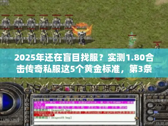 2025年还在盲目找服？实测1.80合击传奇私服这5个黄金标准，第3条90%玩家都踩坑