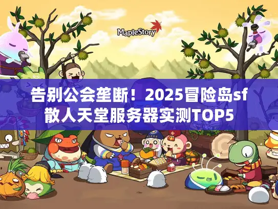 告别公会垄断!2025冒险岛sf散人天堂服务器实测TOP5 告别公会垄断!2025冒险岛sf散人天堂服务器实测TOP5