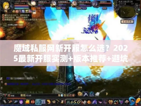 魔域私服网新开服怎么选？2025最新开服实测+版本推荐+避坑指南