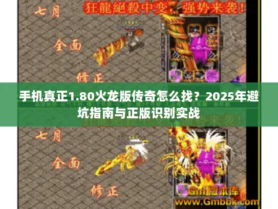 手机真正1.80火龙版传奇怎么找？2025年避坑指南与正版识别实战