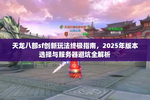 天龙八部sf创新玩法终极指南,2025年版本选择与服务器避坑全解析 天龙八部sf创新玩法终极指南,2025年版本选择与服务器避坑全解析