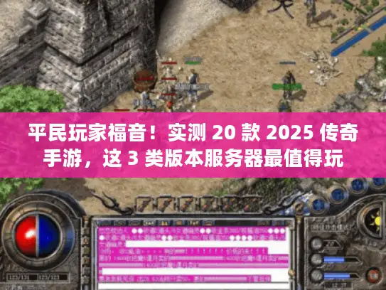 平民玩家福音!实测 20 款 2025 传奇手游,这 3 类版本服务器最值得玩 平民玩家福音!实测 20 款 2025 传奇手游,这 3 类版本服务器最值得玩
