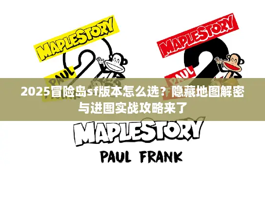 2025冒险岛sf版本怎么选？隐藏地图解密与进图实战攻略来了