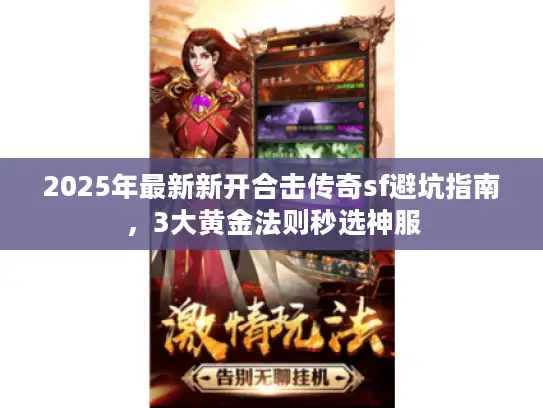 2025年最新新开合击传奇sf避坑指南，3大黄金法则秒选神服