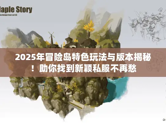 2025年冒险岛特色玩法与版本揭秘！助你找到新颖私服不再愁