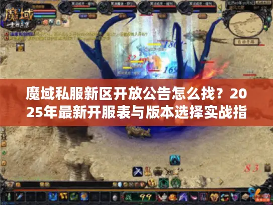 魔域私服新区开放公告怎么找?2025年最新开服表与版本选择实战指南 魔域私服新区开放公告怎么找?2025年最新开服表与版本选择实战指南