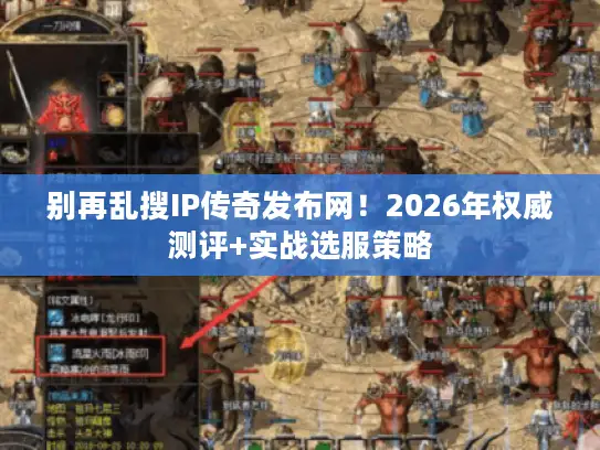 别再乱搜IP传奇发布网!2026年权威测评+实战选服策略 别再乱搜IP传奇发布网!2026年权威测评+实战选服策略