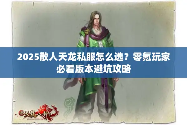 2025散人天龙私服怎么选?零氪玩家必看版本避坑攻略 2025散人天龙私服怎么选?零氪玩家必看版本避坑攻略