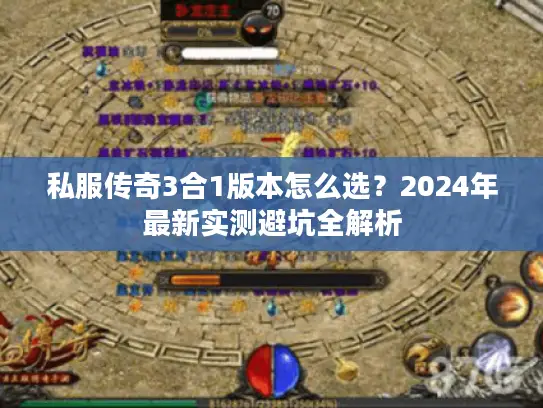 私服传奇3合1版本怎么选？2024年最新实测避坑全解析
