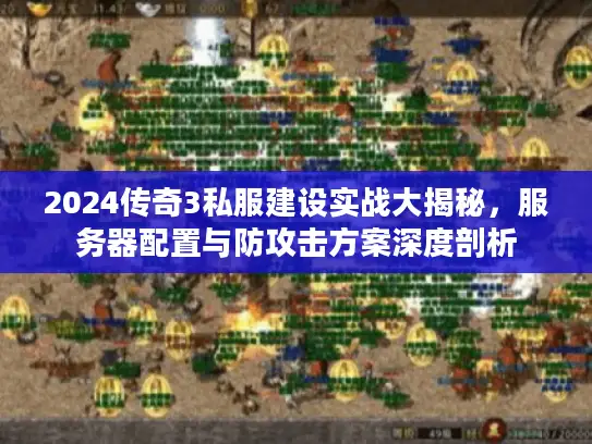 2024传奇3私服建设实战大揭秘，服务器配置与防攻击方案深度剖析