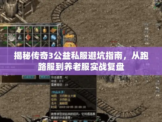 揭秘传奇3公益私服避坑指南,从跑路服到养老服实战复盘 揭秘传奇3公益私服避坑指南,从跑路服到养老服实战复盘