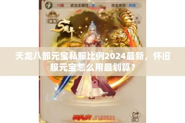天龙八部元宝私服比例2024最新，怀旧服元宝怎么用最划算？
