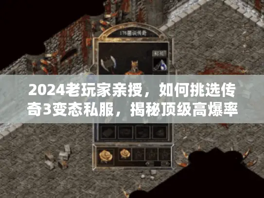 2024老玩家亲授，如何挑选传奇3变态私服，揭秘顶级高爆率服真相