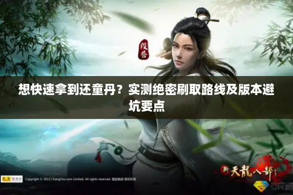 想快速拿到还童丹？实测绝密刷取路线及版本避坑要点