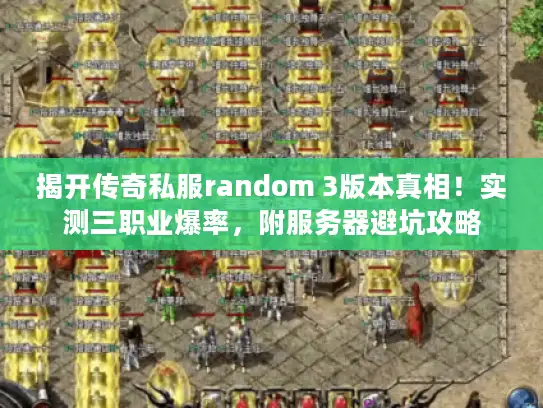 揭开传奇私服random 3版本真相！实测三职业爆率，附服务器避坑攻略