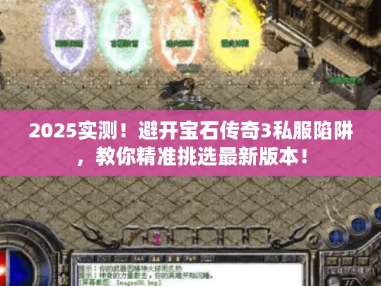 2025实测!避开宝石传奇3私服陷阱,教你精准挑选最新版本! 2025实测!避开宝石传奇3私服陷阱,教你精准挑选最新版本!