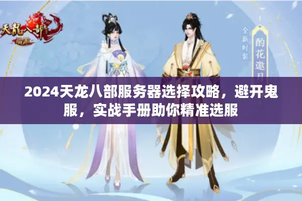 2024天龙八部服务器选择攻略，避开鬼服，实战手册助你精准选服