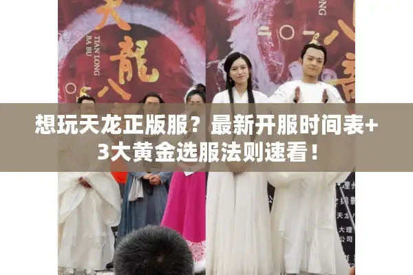 想玩天龙正版服?最新开服时间表+3大黄金选服法则速看! 想玩天龙正版服?最新开服时间表+3大黄金选服法则速看!