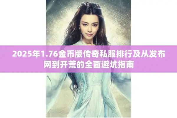 2025年1.76金币版传奇私服排行及从发布网到开荒的全面避坑指南