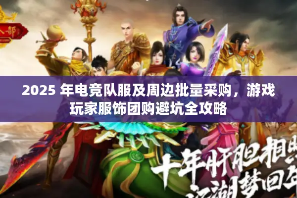 2025 年电竞队服及周边批量采购，游戏玩家服饰团购避坑全攻略