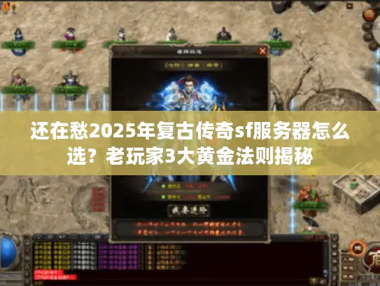 还在愁2025年复古传奇sf服务器怎么选？老玩家3大黄金法则揭秘