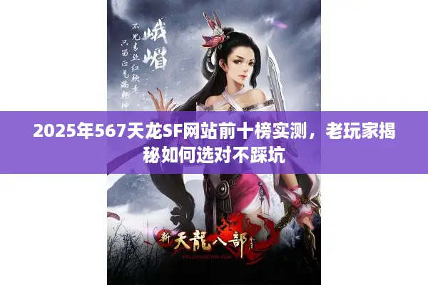2025年567天龙SF网站前十榜实测，老玩家揭秘如何选对不踩坑