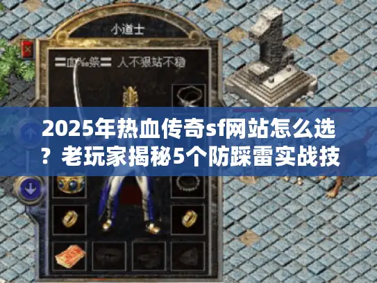 2025年热血传奇sf网站怎么选？老玩家揭秘5个防踩雷实战技巧