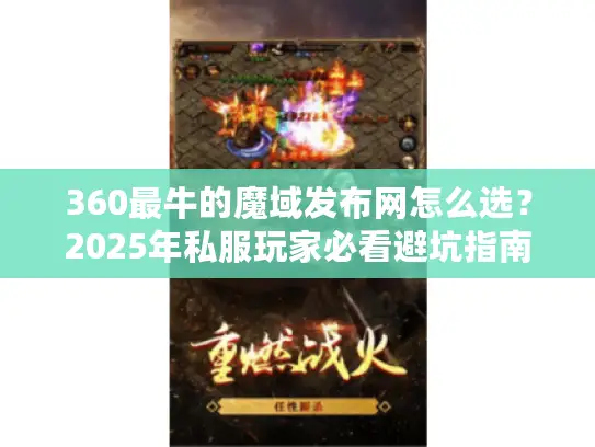 360最牛的魔域发布网怎么选？2025年私服玩家必看避坑指南