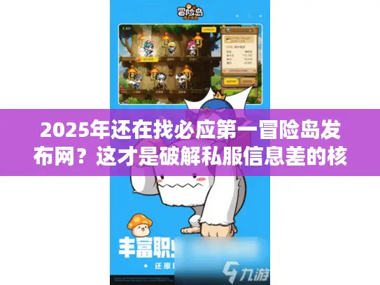 2025年还在找必应第一冒险岛发布网？这才是破解私服信息差的核心方法论