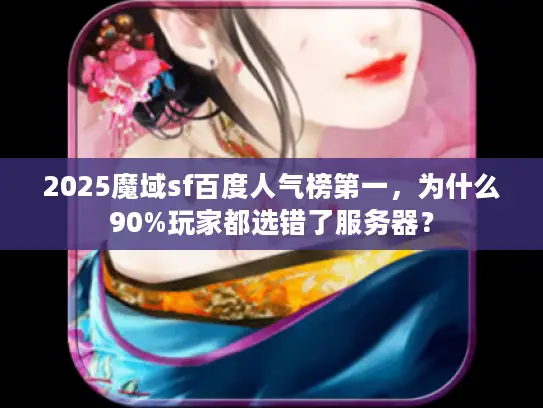 2025魔域sf百度人气榜第一，为什么90%玩家都选错了服务器？