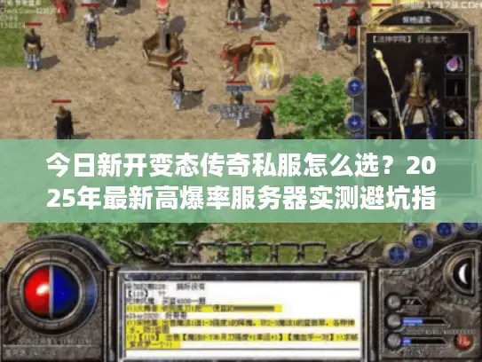今日新开变态传奇私服怎么选？2025年最新高爆率服务器实测避坑指南