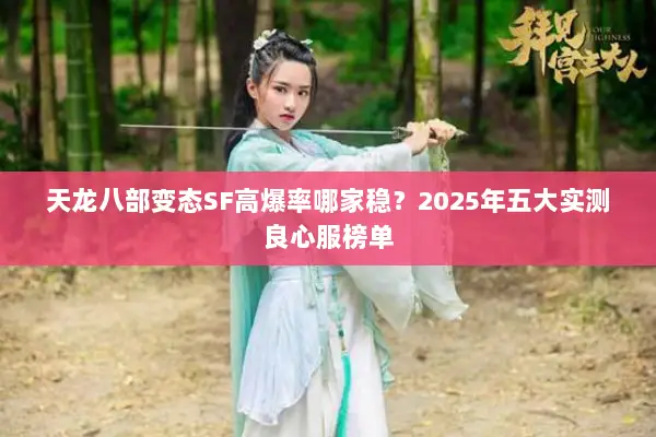 天龙八部变态SF高爆率哪家稳？2025年五大实测良心服榜单