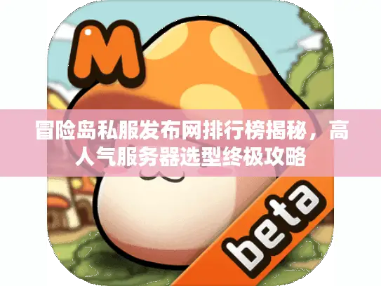 冒险岛私服发布网排行榜揭秘，高人气服务器选型终极攻略