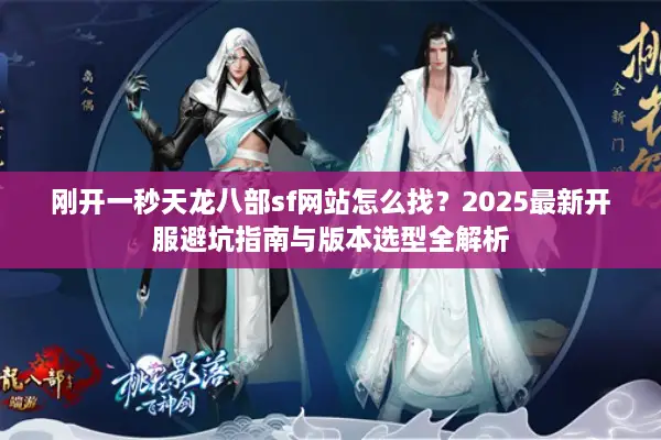 刚开一秒天龙八部sf网站怎么找？2025最新开服避坑指南与版本选型全解析