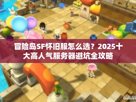 冒险岛SF怀旧服怎么选？2025十大高人气服务器避坑全攻略