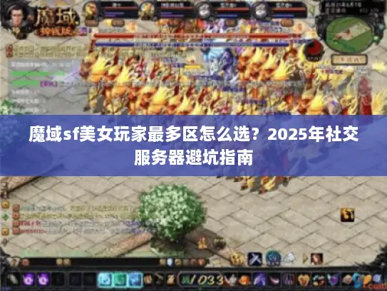 魔域sf美女玩家最多区怎么选？2025年社交服务器避坑指南