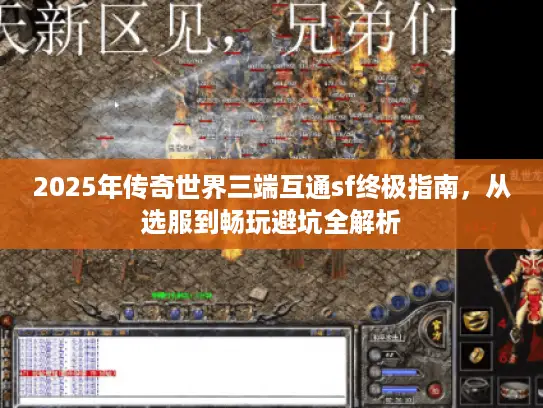 2025年传奇世界三端互通sf终极指南，从选服到畅玩避坑全解析