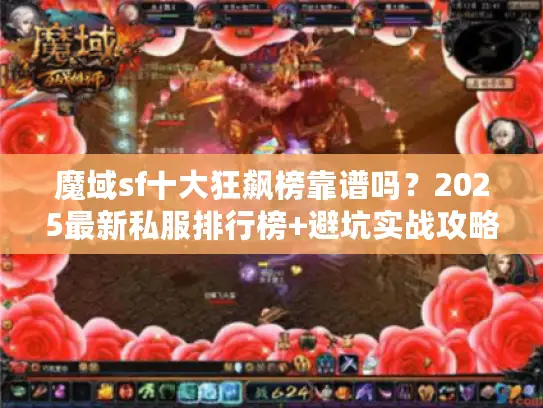 魔域sf十大狂飙榜靠谱吗?2025最新私服排行榜+避坑实战攻略 魔域sf十大狂飙榜靠谱吗?2025最新私服排行榜+避坑实战攻略