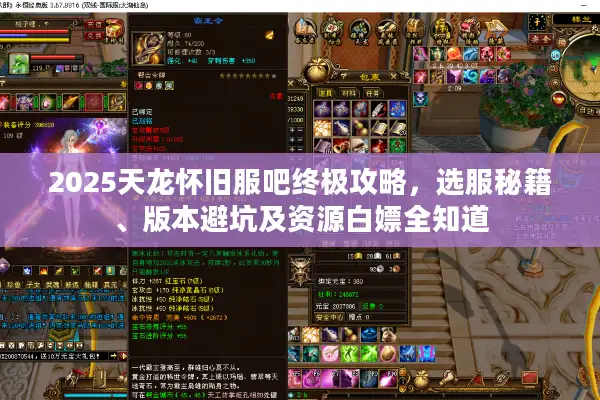 2025天龙怀旧服吧终极攻略，选服秘籍、版本避坑及资源白嫖全知道