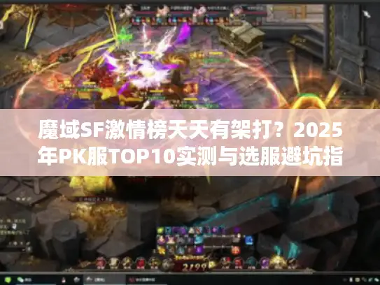 魔域SF激情榜天天有架打？2025年PK服TOP10实测与选服避坑指南