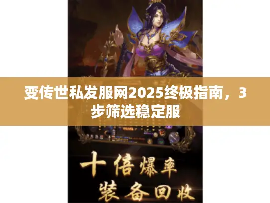 变传世私发服网2025终极指南，3步筛选稳定服