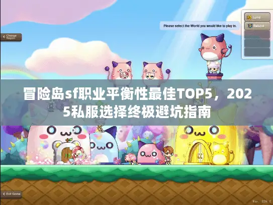 冒险岛sf职业平衡性最佳TOP5,2025私服选择终极避坑指南 冒险岛sf职业平衡性最佳TOP5,2025私服选择终极避坑指南